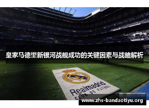 皇家马德里新银河战舰成功的关键因素与战略解析