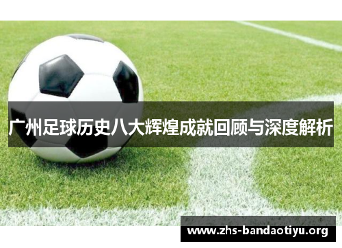 广州足球历史八大辉煌成就回顾与深度解析