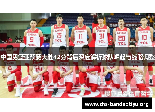 中国男篮亚预赛大胜42分背后深度解析球队崛起与战略调整