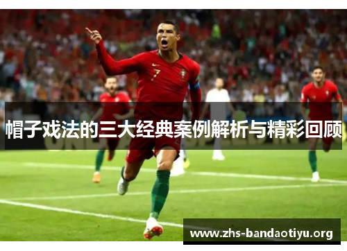 帽子戏法的三大经典案例解析与精彩回顾