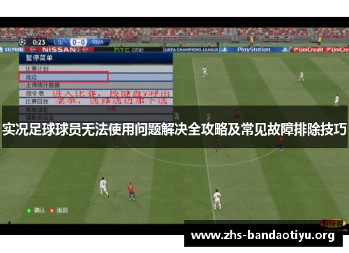 实况足球球员无法使用问题解决全攻略及常见故障排除技巧