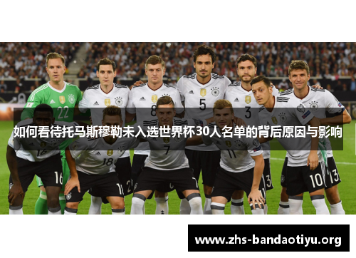 如何看待托马斯穆勒未入选世界杯30人名单的背后原因与影响