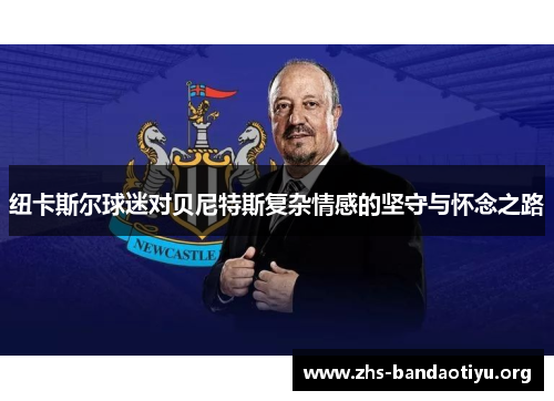 纽卡斯尔球迷对贝尼特斯复杂情感的坚守与怀念之路