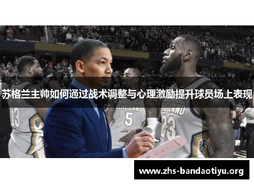 苏格兰主帅如何通过战术调整与心理激励提升球员场上表现