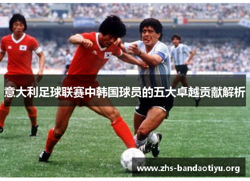 意大利足球联赛中韩国球员的五大卓越贡献解析