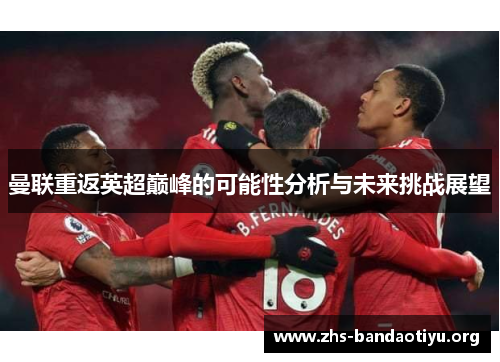 曼联重返英超巅峰的可能性分析与未来挑战展望
