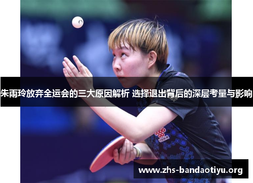 朱雨玲放弃全运会的三大原因解析 选择退出背后的深层考量与影响
